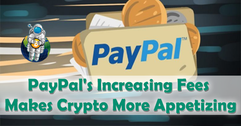 PayPal’s Increasing Fees Makes Crypto More Appetizing