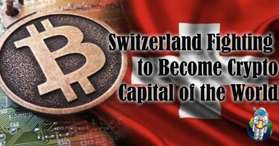 Switzerland Fighting to Become Crypto Capital of the World