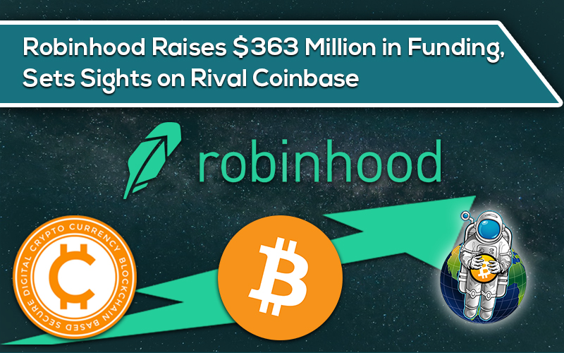 Robinhood Raises $363 Million in Funding, Sets Sights on Rival Coinbase