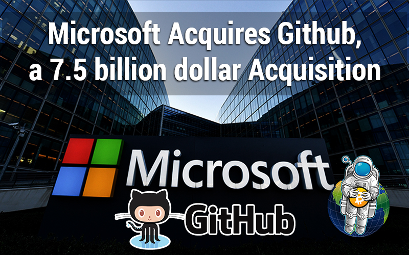 Microsoft Acquires Github, a 7.5 billion dollar Acquisition