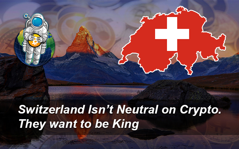 Switzerland Isn’t Neutral on Crypto. They want to be King