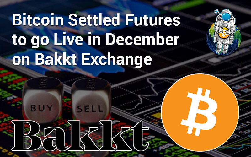 Bitcoin Settled Futures to go Live in December on Bakkt Exchange