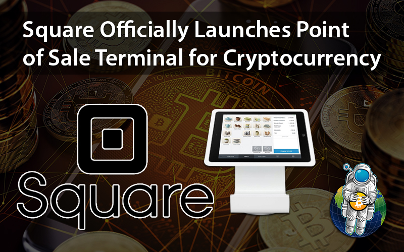 Square Officially Launches Point of Sale Terminal for Cryptocurrency