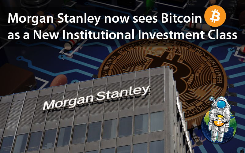 Morgan Stanley now sees Bitcoin as a New Institutional Investment Class