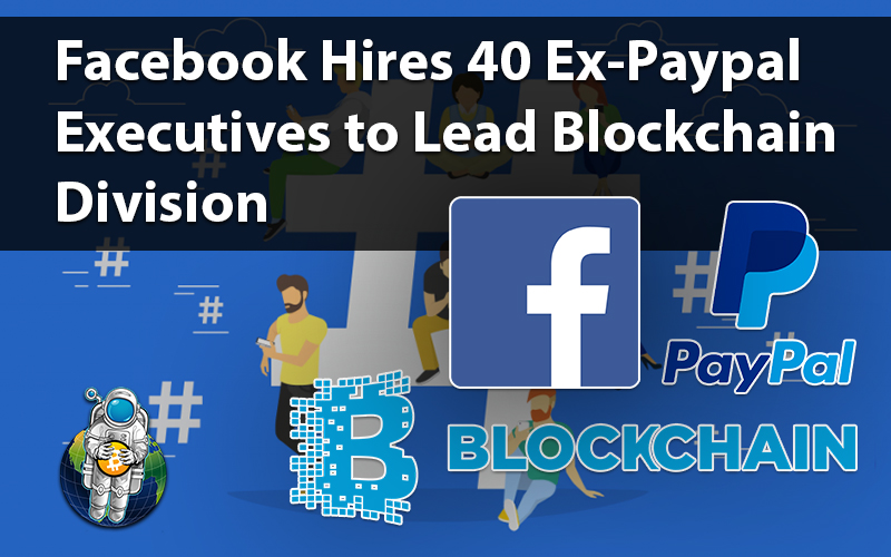 Facebook Hires 40 Ex-Paypal Executives to Lead Blockchain Division