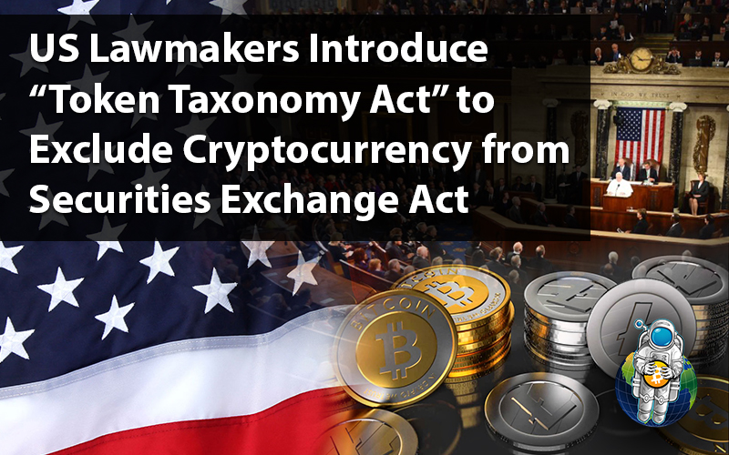 US Lawmakers Introduce “Token Taxonomy Act” to Exclude Cryptocurrency from Securities Exchange Act