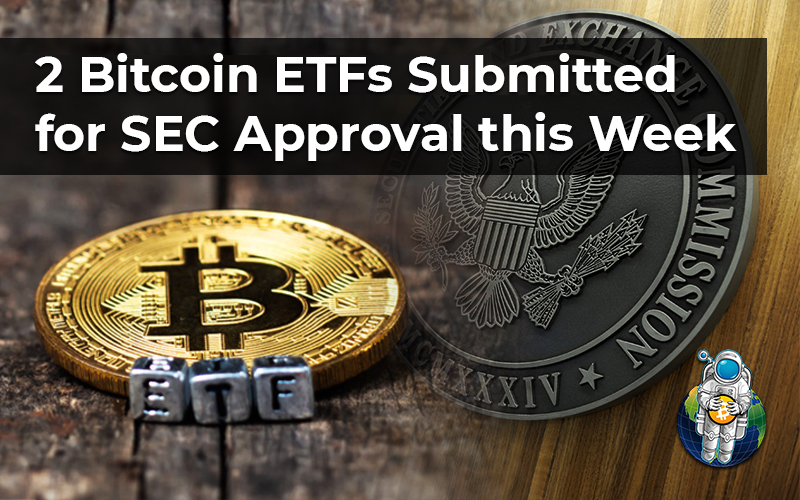 2 Bitcoin ETFs Submitted for SEC Approval this Week