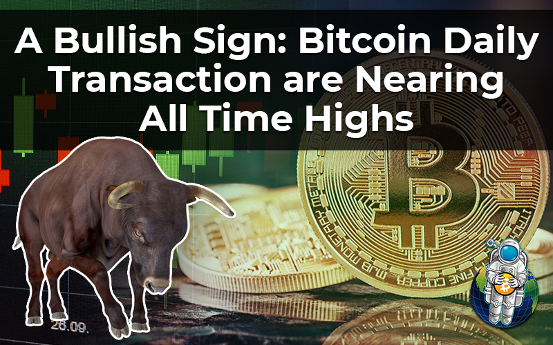 A Bullish Sign: Bitcoin Daily Transactions are Nearing All Time Highs