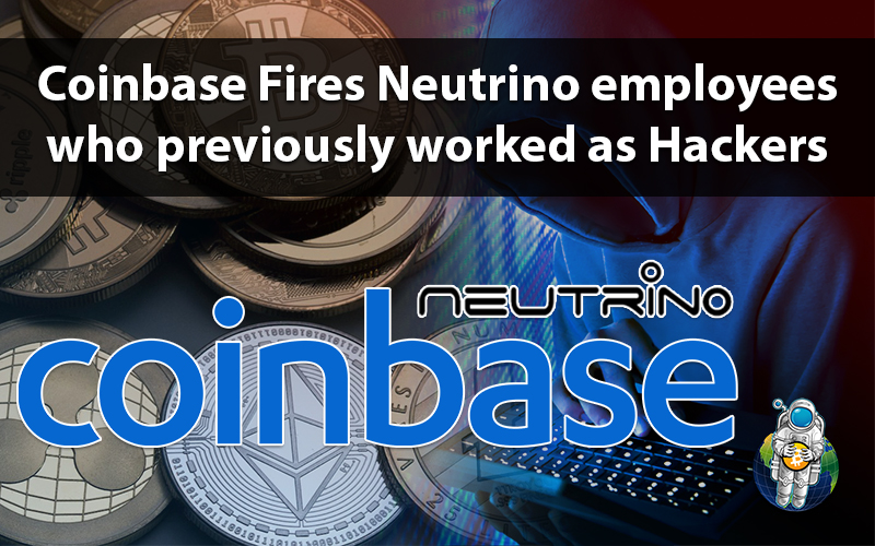 Coinbase Fires Neutrino employees who previously worked as Hackers