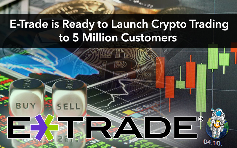 E-Trade is Ready to Launch Crypto Trading to 5 Million Customers