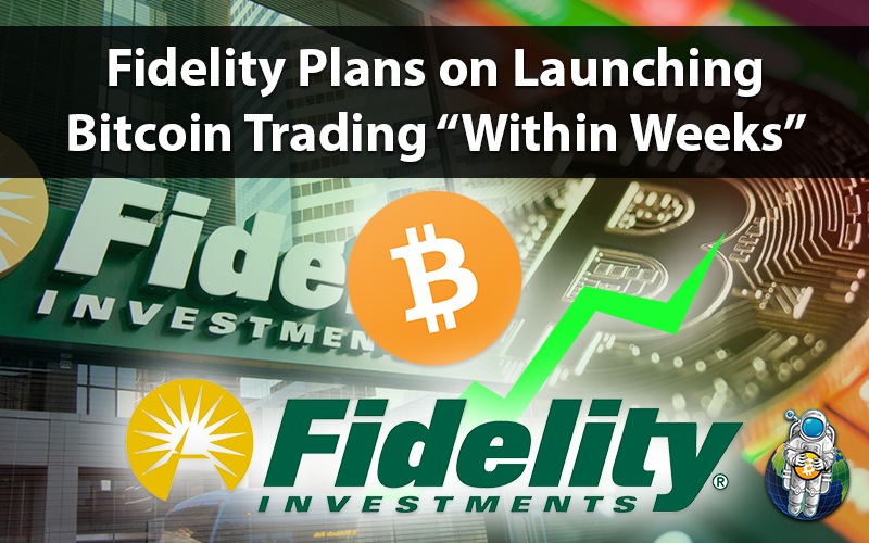 Fidelity Plans on Launching Bitcoin Trading “Within Weeks”