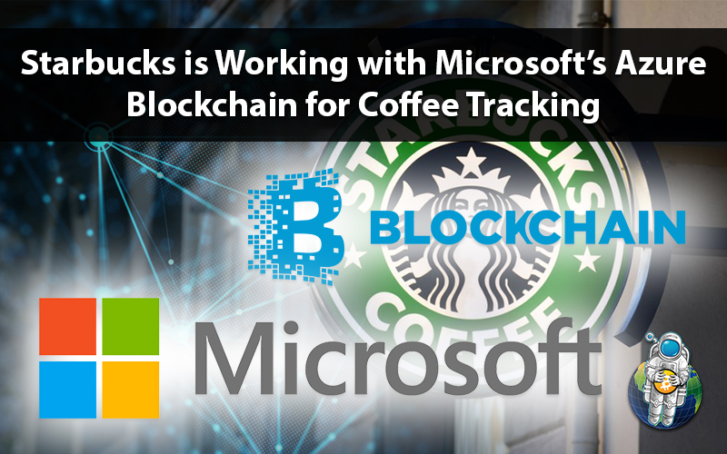 Starbucks is Working with Microsoft’s Azure Blockchain for Coffee Tracking