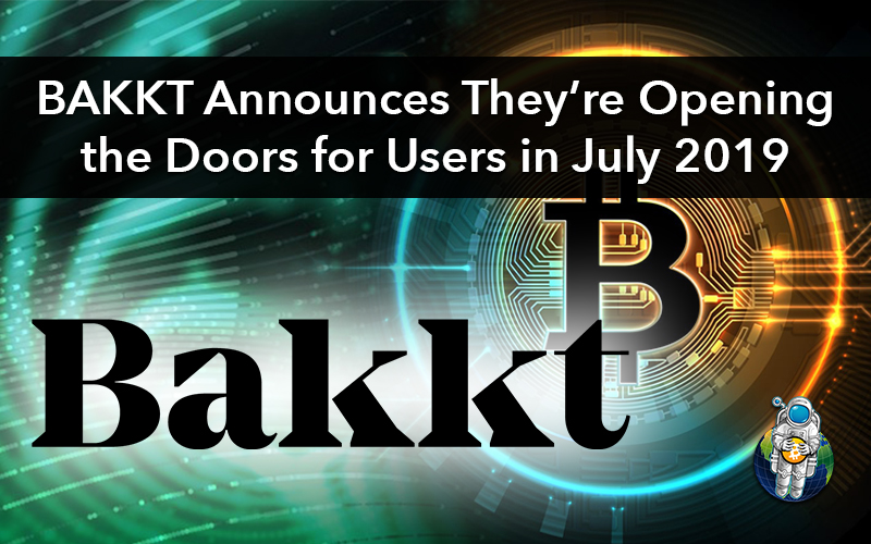 BAKKT Announces They’re Opening the Doors for Users in July 2019