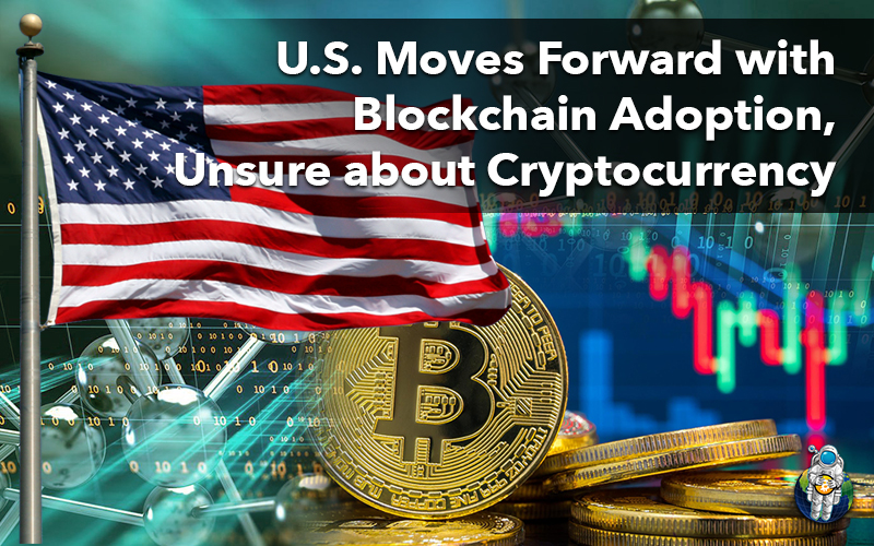 U.S. Moves Forward with Blockchain Adoption, Unsure about Cryptocurrency