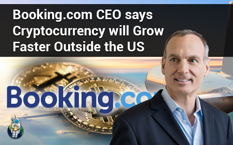 Booking.com CEO says Cryptocurrency will Grow Faster Outside the US