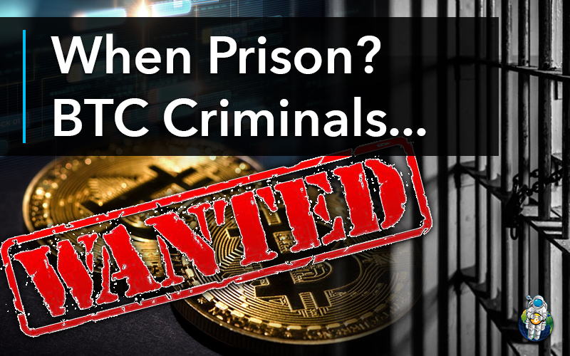When Prison? BTC Criminals…