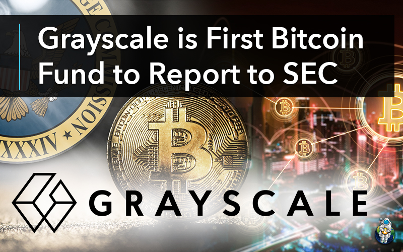 Grayscale is First Bitcoin Fund to Report to SEC