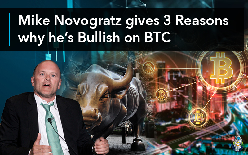 Mike Novogratz gives 3 Reasons why he’s Bullish on BTC