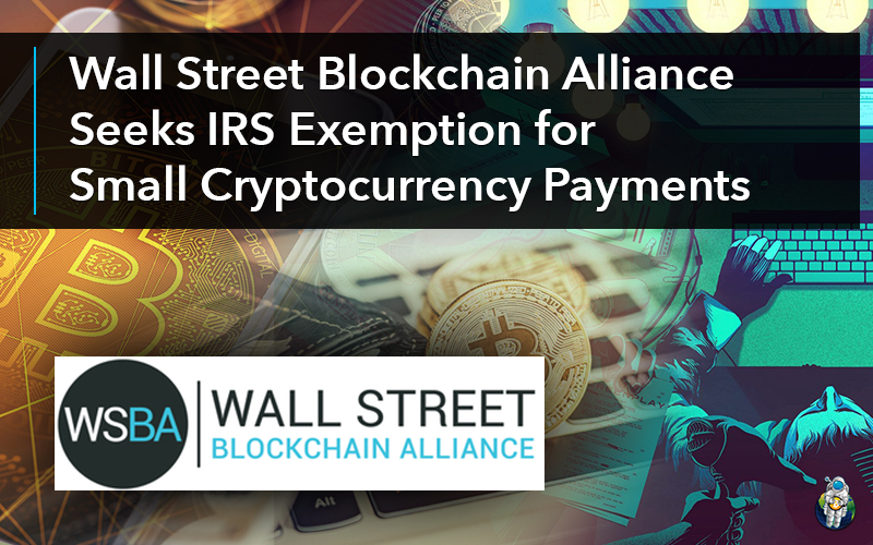 Wall Street Blockchain Alliance Seeks IRS Exemption for Small Cryptocurrency Payments