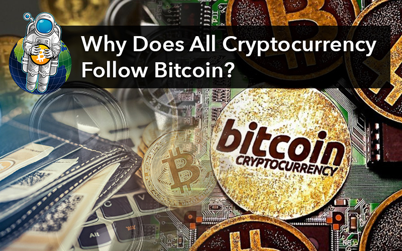 Why Does All Cryptocurrency Follow Bitcoin?