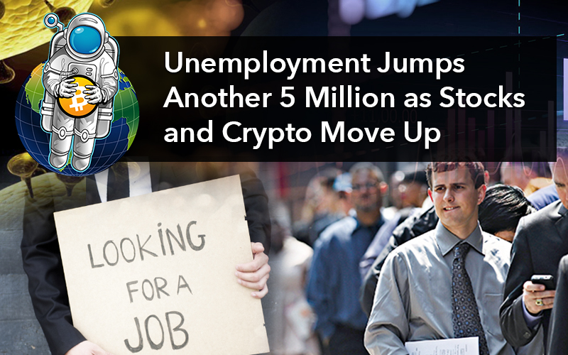 Unemployment Jumps Another 5 Million as Stocks and Crypto Move Up