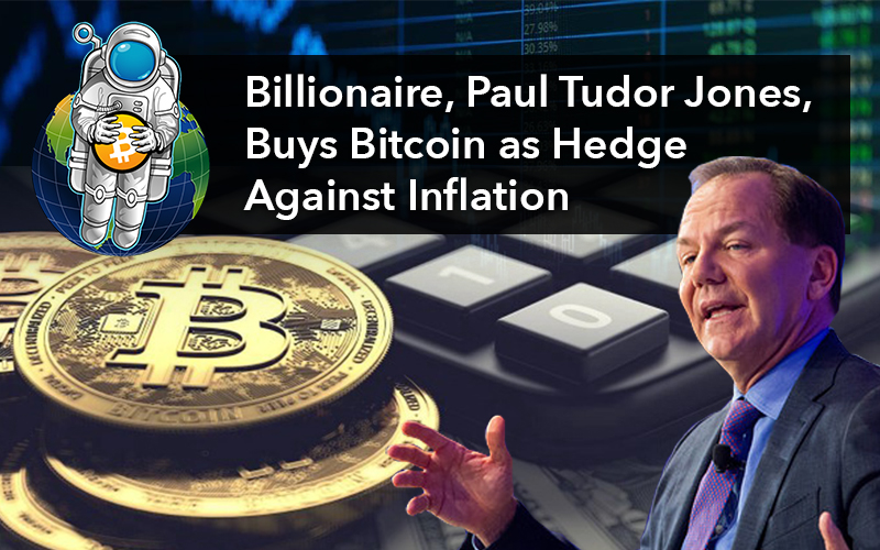 Billionaire, Paul Tudor Jones, Buys Bitcoin as Hedge Against Inflation