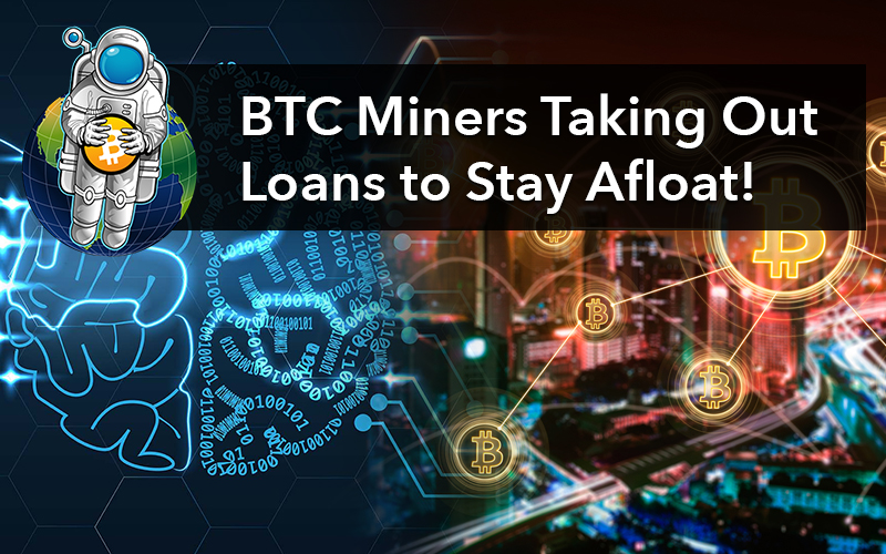 BTC Miners Taking Out Loans to Stay Afloat!