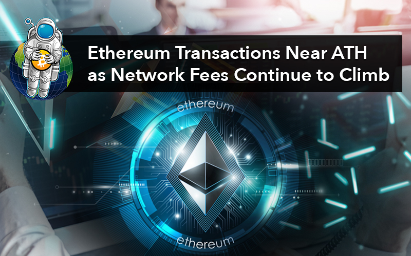 Ethereum Transactions Near ATH as Network Fees Continue to Climb