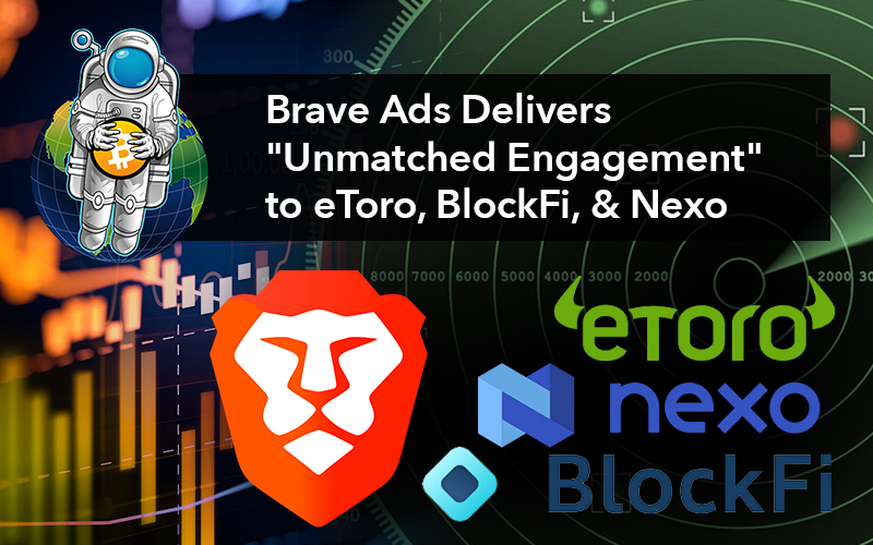 Brave Ads Delivers “Unmatched Engagement” to eToro, BlockFi, & Nexo