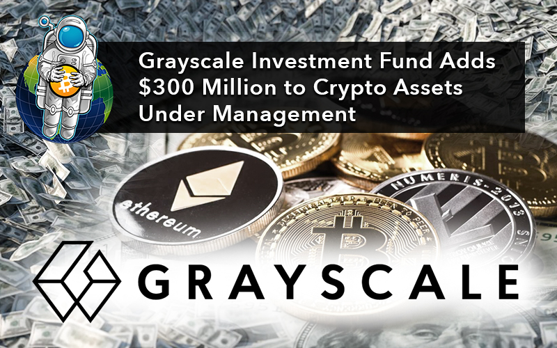 Grayscale Investment Fund Adds $300 Million to Crypto Assets Under Management