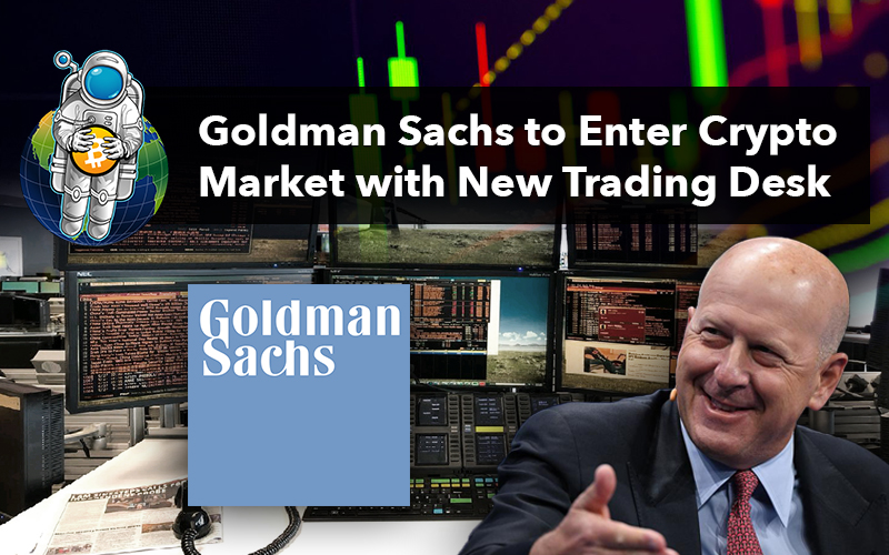 Goldman Sachs to Enter Crypto Market with New Trading Desk